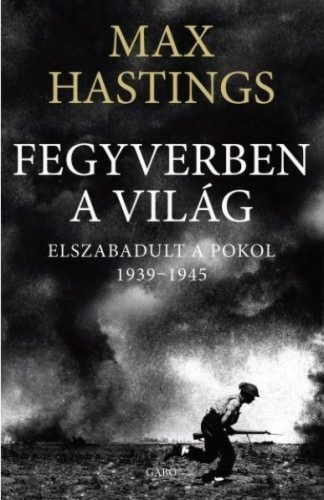 Max Hastings - Fegyverben a világ