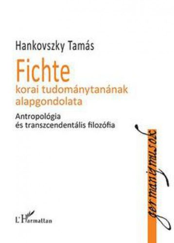 Hankovszky Tamás - Fichte korai tudománytanának alapgondolata