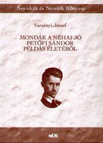 Varsányi József - Mondák a néha jó Petőfi Sándor példás életéből