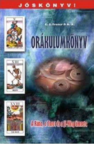 G.S Frater P.A.X. - Orákulumkönyv - A Rúna, a Tarot és a Ji-King üzenete