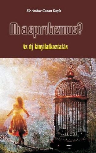 Arthur Conan Doyle - Mi a spiritizmus? - Az új kinyilatkoztatás