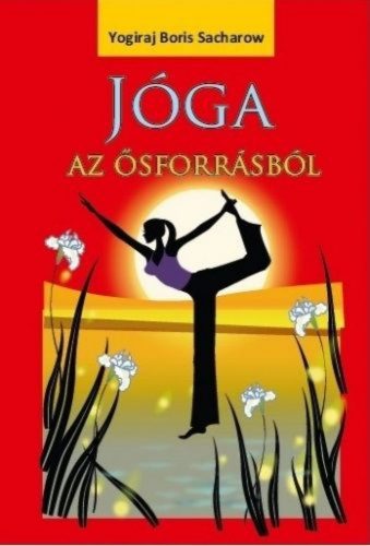 Yogiraj Boris Sacharow - Jóga az ősforrásból