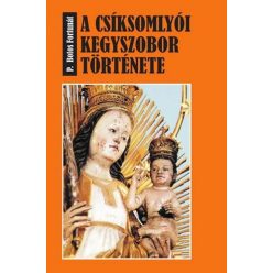 P. BOROS FORTUNÁT - A csíksomlyói kegyszobor története