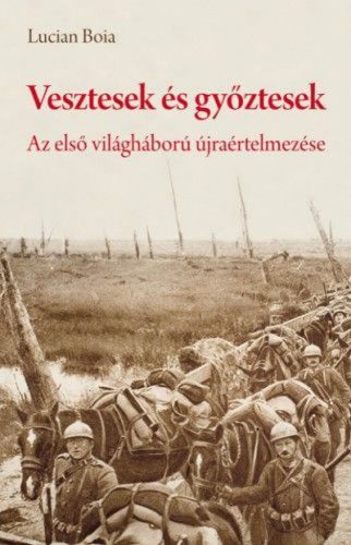 Lucian Boia - Vesztesek és győztesek - Az első világháború újraértelmezése