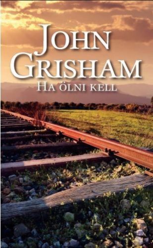 John Grisham - Ha ölni kell