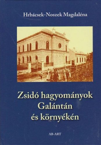 Hrábcsek-Noszek Magdaléna - Zsidó hagyományok Galántán és környékén