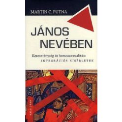   Martin C. Putna - János nevében - Kereszténység és homoszexualitás: integrációs kísérletek