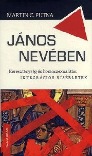 Martin C. Putna - János nevében - Kereszténység és homoszexualitás: integrációs kísérletek