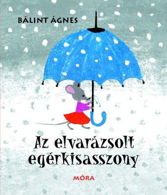 Bálint Ágnes - Az elvarázsolt egérkisasszony