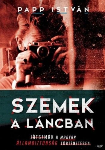 Papp István - Szemek a láncban - Játszmák a magyar állambiztonság történetében