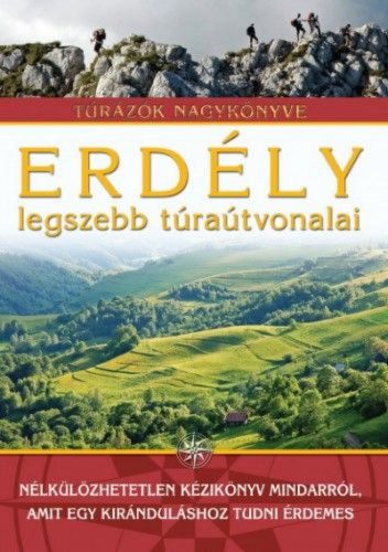 Szilágyi Palkó Pál - Erdély legszebb túraútvonalai - Túrázók nagykönyve