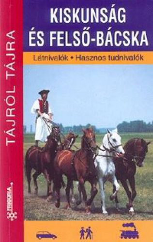 Gubics Ágnes, Orosz Andrea - Kiskunság és Felső-Bácska Látnivalók - Hasznos tudnivalók