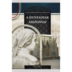   A Hunyadiak asszonyai - A Magyar királynék és nagyasszonyok 9. kötete