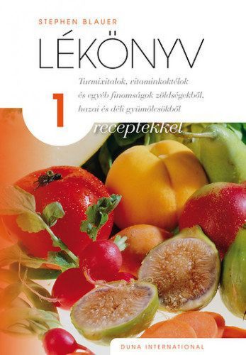 Stephen Blauer - Lékönyv 1 - receptekkel - Turmixitalok, vitaminkoktélok és egyéb finomságok zöldségekből, hazai és déli gyümölcsökből