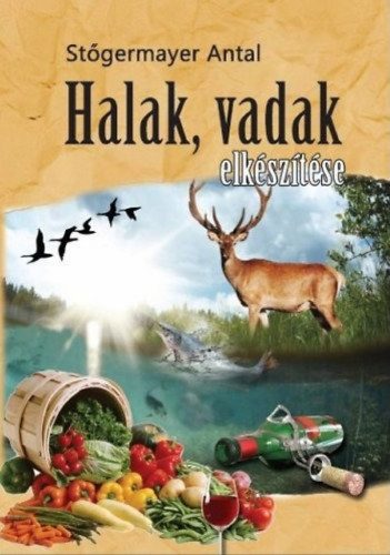 Stőgermayer Antal - Halak, vadak elkészítése