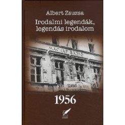 Albert Zsuzsa - Irodalmi legendák, legendás irodalom 1956