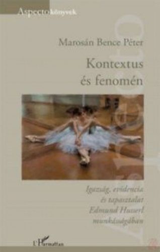 Edmund Husserl - Kontextus és fenomén - Igazság, evidencia és tapasztalat Edmund Husserl munkásságában