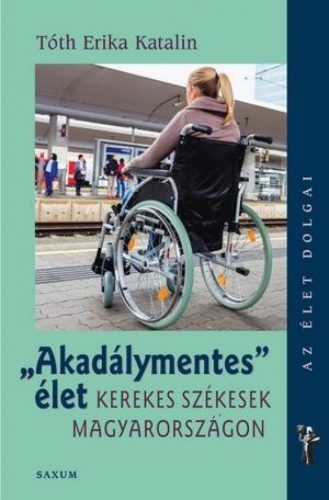 Tóth Erika Katalin - Akadálymentes élet - Kerekes székesek Magyarországon