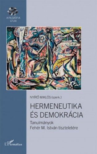 Nyírő Miklós - Hermeneutika és demokrácia – Tanulmányok Fehér M. István tiszteletére