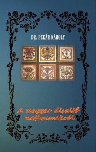 Dr. Pekár Károly - A magyar díszítő motívumokról