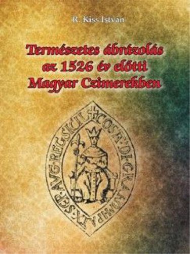 Dr. Kiss István - Természetes ábrázolás az 1526. év előtti magyar czimerekben