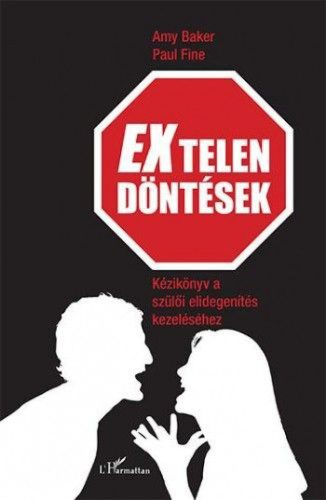 Amy Baker–Paul Fine - EXtelen döntések – Kézikönyv a szülői elidegenítés kezeléséhez