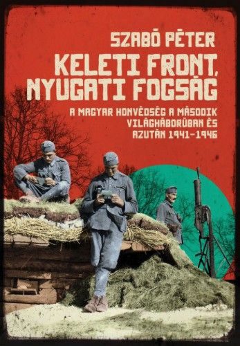 SZABÓ PÉTER - Keleti front, nyugati fogság