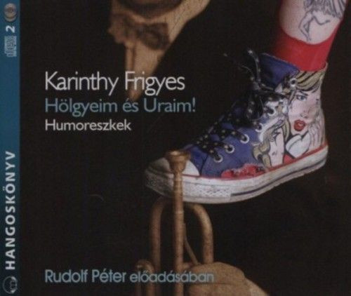 Karinthy Frigyes - Hölgyeim és Uraim! - Humoreszkek - Hangoskönyv (2 CD)