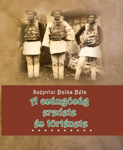 Szépvizi Balás Béla - A csángóság eredete és története