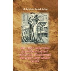   Beleházi Bartal György - Béla király halhatatlan jegyzőjének hajdani szittyáiról, főtekintettel Macedoni Nagy Sándor korára