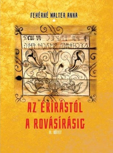 Fehérné Walter Anna - Az ékírástól a rovásírásig II. kötet