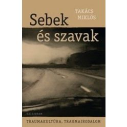   Takács Miklós - Sebek és szavak - Traumakultúra, traumairodalom