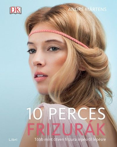 André Martens - 10 perces frizurák - Több mint ötven frizura lépésről lépésre