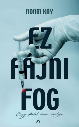 Adam Kay - Ez fájni fog - Egy fiatal orvos naplója