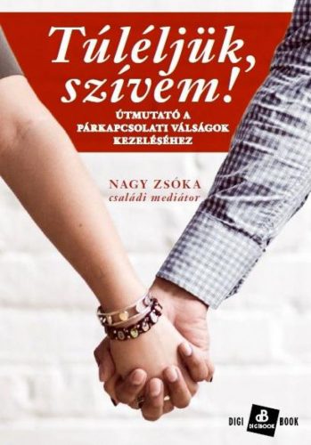 TúLéLJüK, SZíVEM! - ÚTMUTATó A PáRKAPCSOLATI VáLSáGOK KEZELéSéHEZ