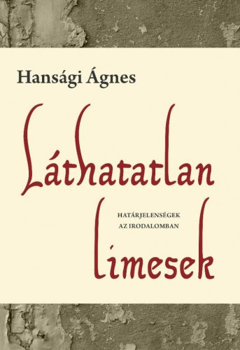 Hansági Ágnes - Láthatatlan limesek - Határjelenségek az irodalomban