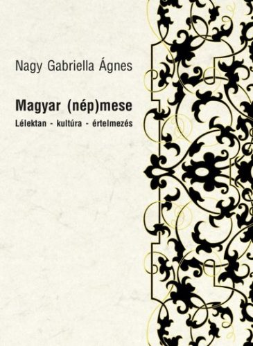 Nagy Gabriella Ágnes - Magyar (nép)mese - Lélektan - kultúra - értelmezés