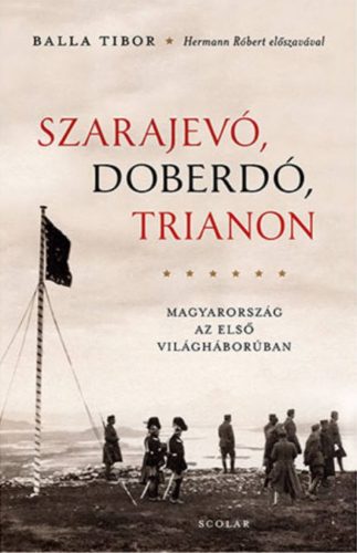 Balla Tibor - Szarajevó, Doberdó, Trianon