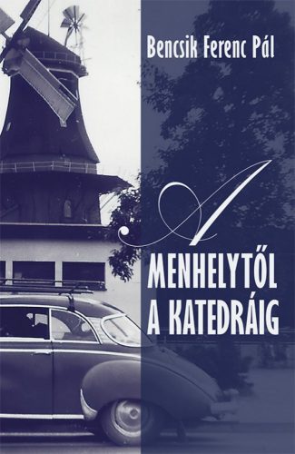 Bencsik Ferenc Pál - A menhelytől a katedráig