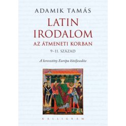   Adamik Tamás - Latin irodalom az átmeneti korban (9-11. század) - A keresztény Európa kiteljesedése