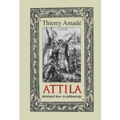 Thierry Amadé - ATTILA - történeti kor- és jellemrajz