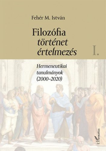 Fehér M. István - Filozófia, történet, értelmezés - I. kötet