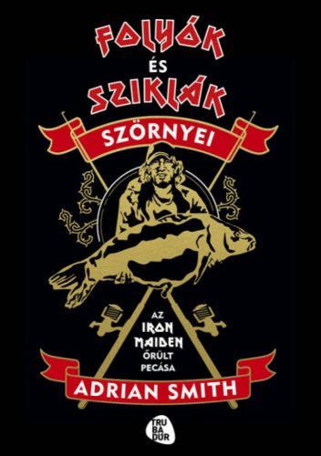 Adrian Smith - Folyók és sziklák szörnyei - Az Iron Maiden őrült pecása