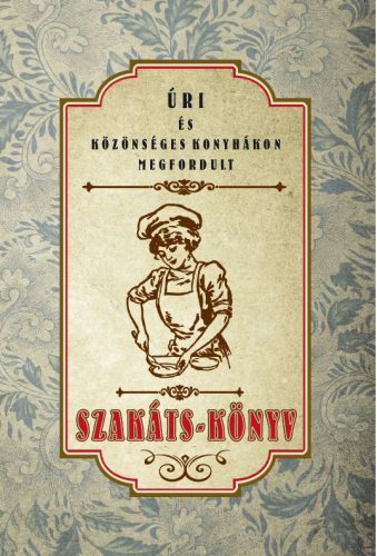 Landerer Mihály - Úri és közönséges konyhákon megfordult SZAKÁTS-KÖNYV