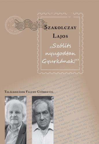 Szakolczay Lajos - Szólíts nyugodtan Gyurkának - Találkozások Faludy Györggyel