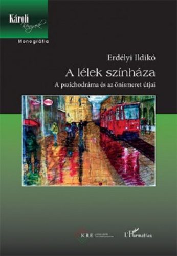 Erdélyi Ildikó - A lélek színháza - A pszichodráma és az önismeret útjai