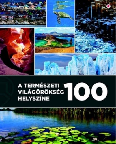 Unger Enikő - A természeti világörökség 100 helyszíne