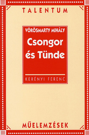 KERÉNYI FERENC - Vörösmarty Mihály: Csongor és Tünde - Talentum műelemzések