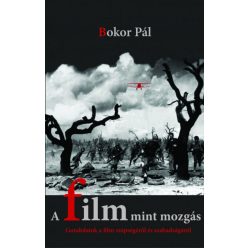   Bokor Pál - A film mint mozgás - Gondolatok a film szépségéről és szabadságáról