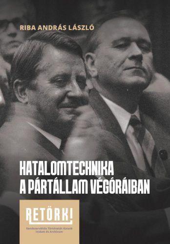 Riba András László - Hatalomtechnika a pártállam végóráiban